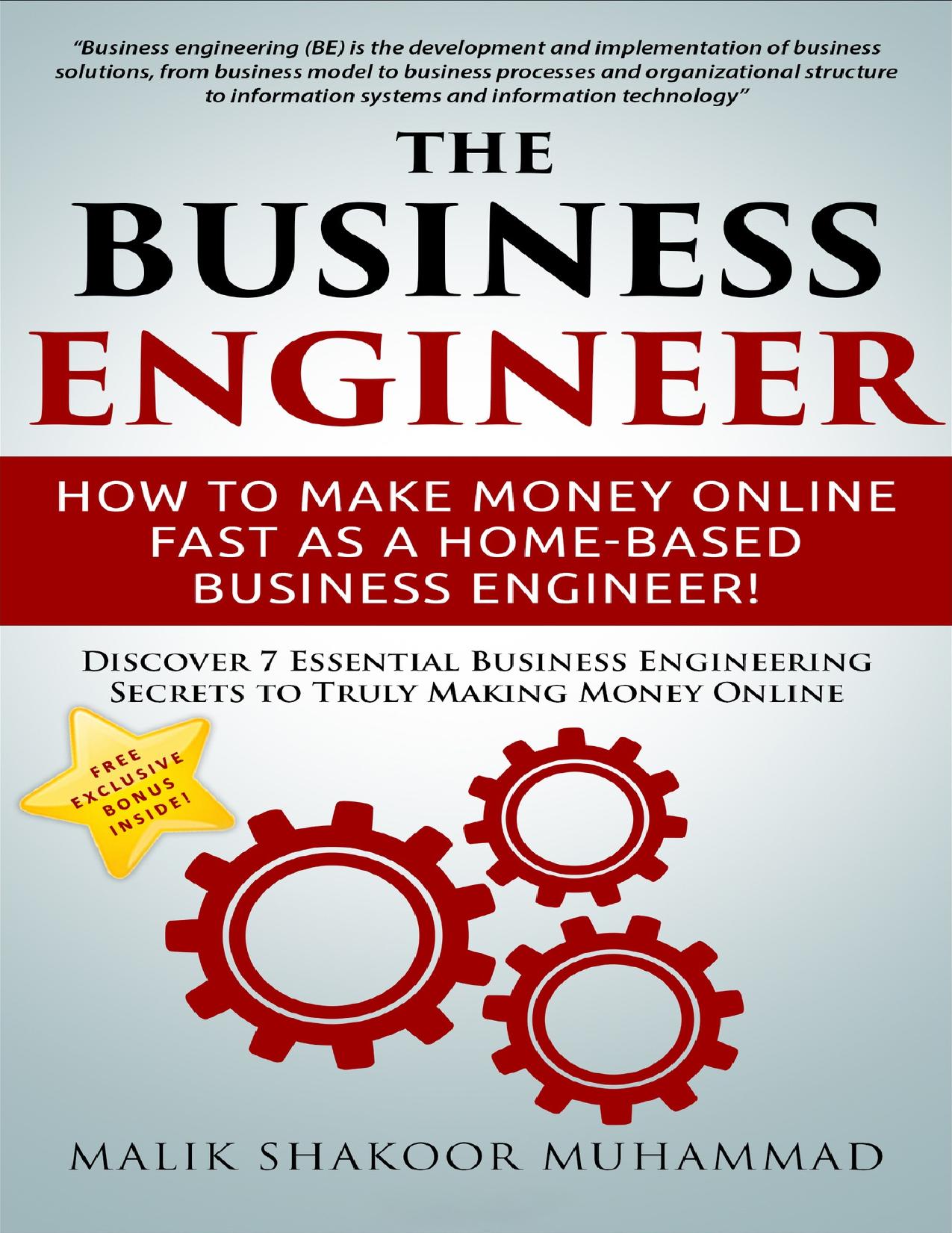 The Business Engineer: How To Make Money Online Fast as a Home-based Business Engineer!: Discover 7 Essential Business Engineering Secrets to Truly Making Money Online by Muhammad Malik