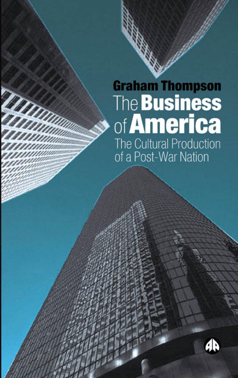 The Business Of America: The Cultural Production of a Post-War Nation by Graham Thompson