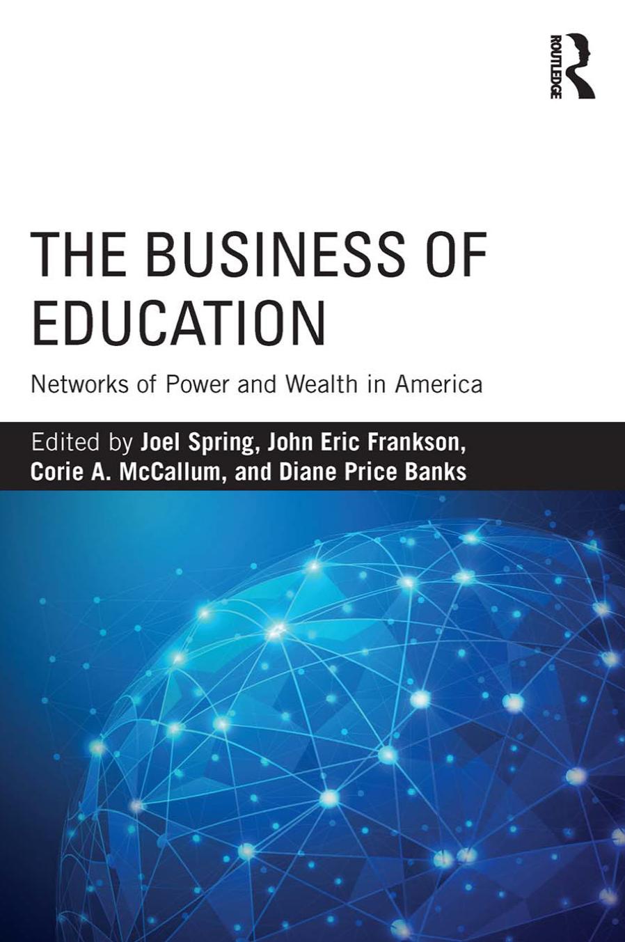 The Business Of Education: Networks Of Power And Wealth In America by Joel Spring John Eric Frankson Corie A. McCallum Diane Price Banks (Editors)
