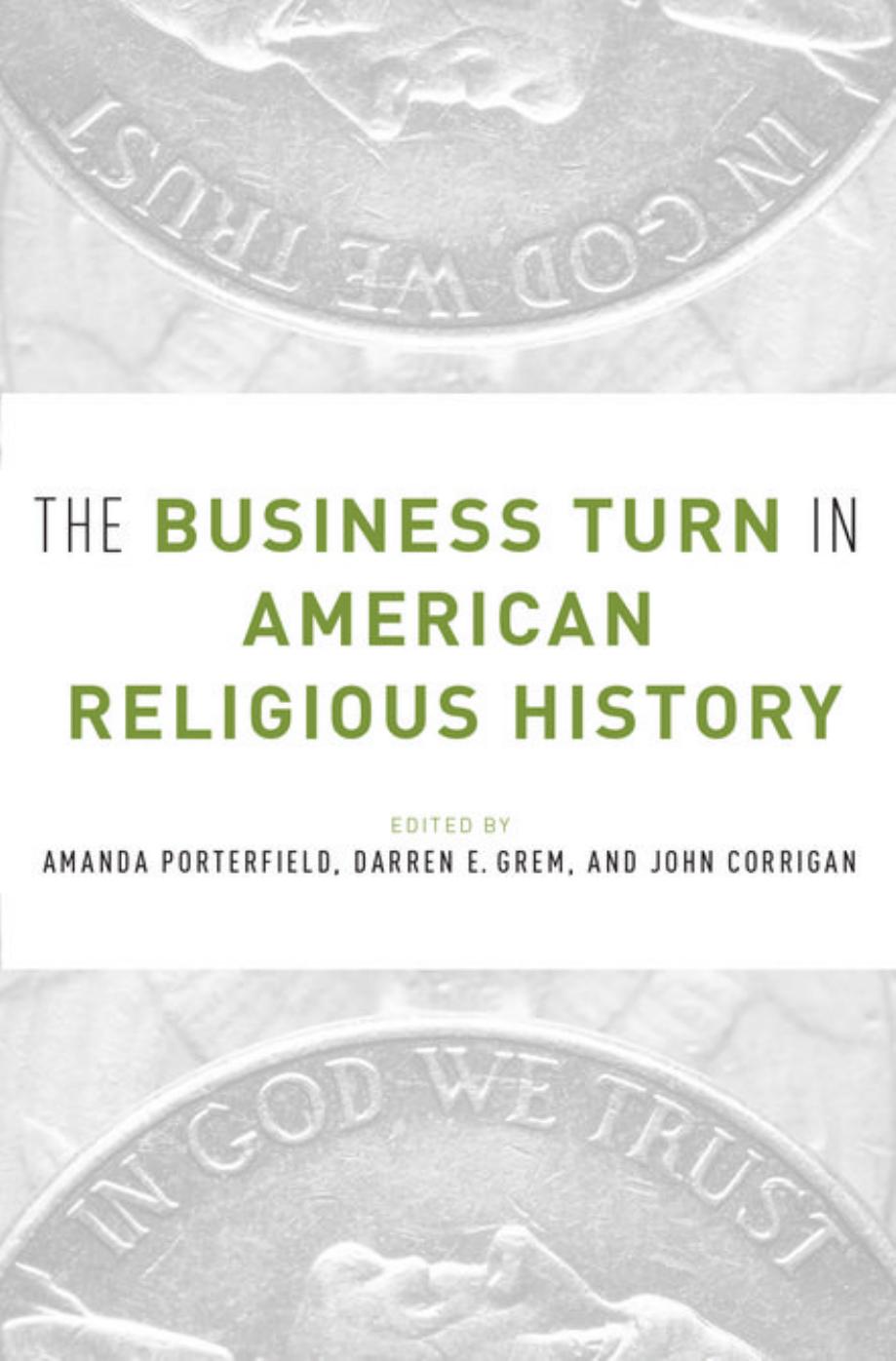 The Business Turn in American Religious History by Amanda Porterfield Darren Grem John Corrigan