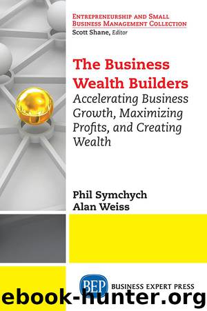 The Business Wealth Builders: Accelerating Business Growth, Maximizing Profits, and Creating Wealth by Phil Symchych & Alan Weiss