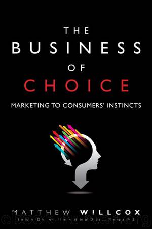 The Business of Choice: Marketing to Consumers' Instincts by Matthew Willcox