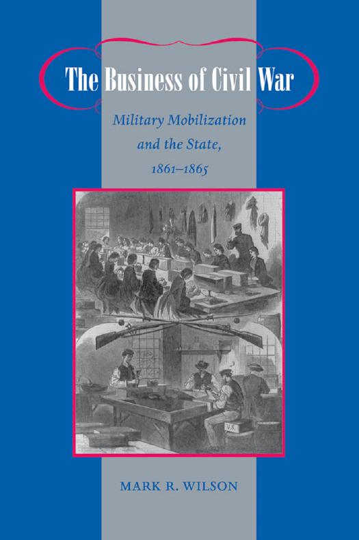 The Business of Civil War: Military Mobilization and the State, 1861â1865 by Mark R. Wilson