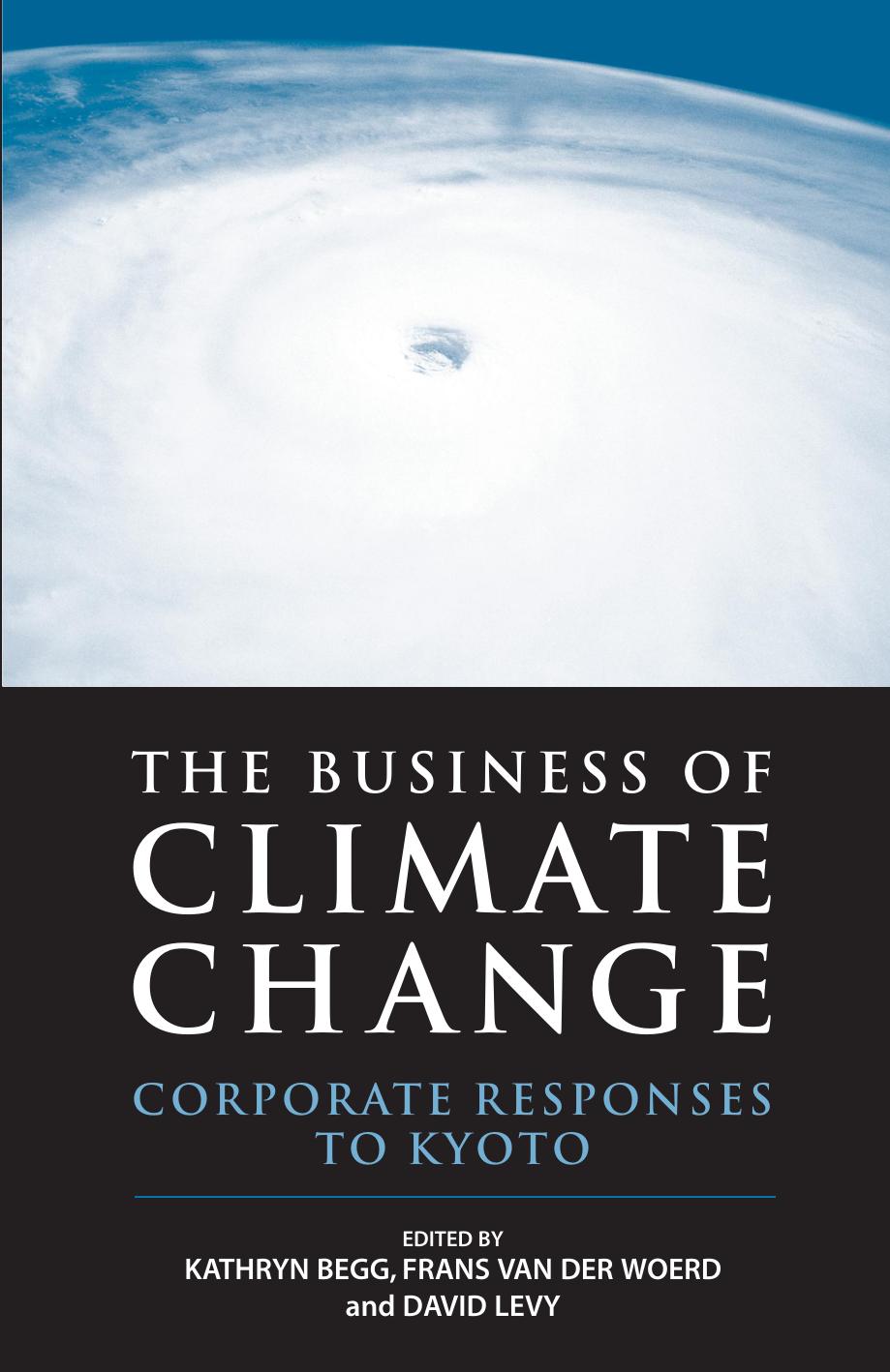 The Business of Climate Change : Corporate Responses to Kyoto by Kathryn Begg; Frans Van Der Woerd; David Levy
