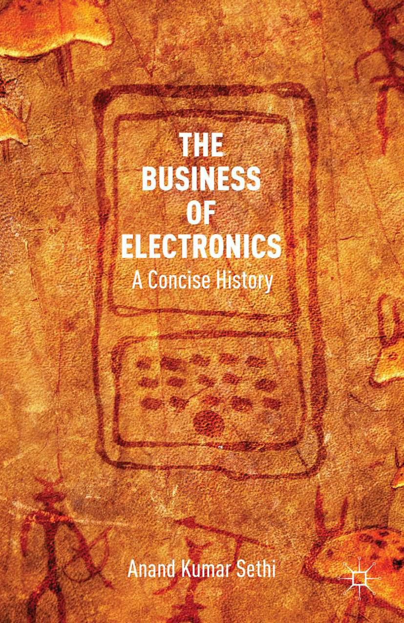 The Business of Electronics: A Concise History by Anand Kumar Sethi (auth.)
