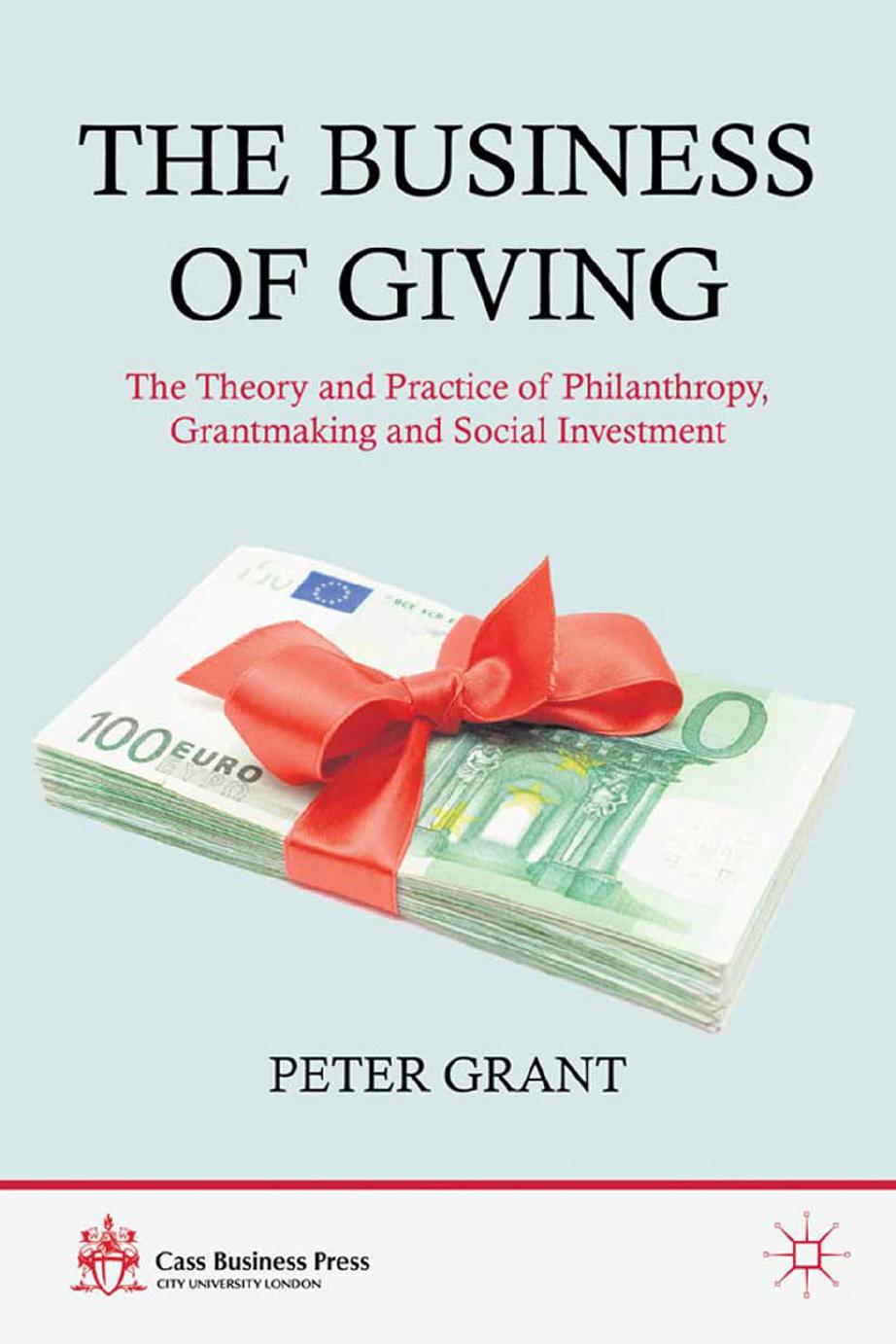 The Business of Giving: The Theory and Practice of Philanthropy, Grantmaking and Social Investment by Peter Grant (auth.)