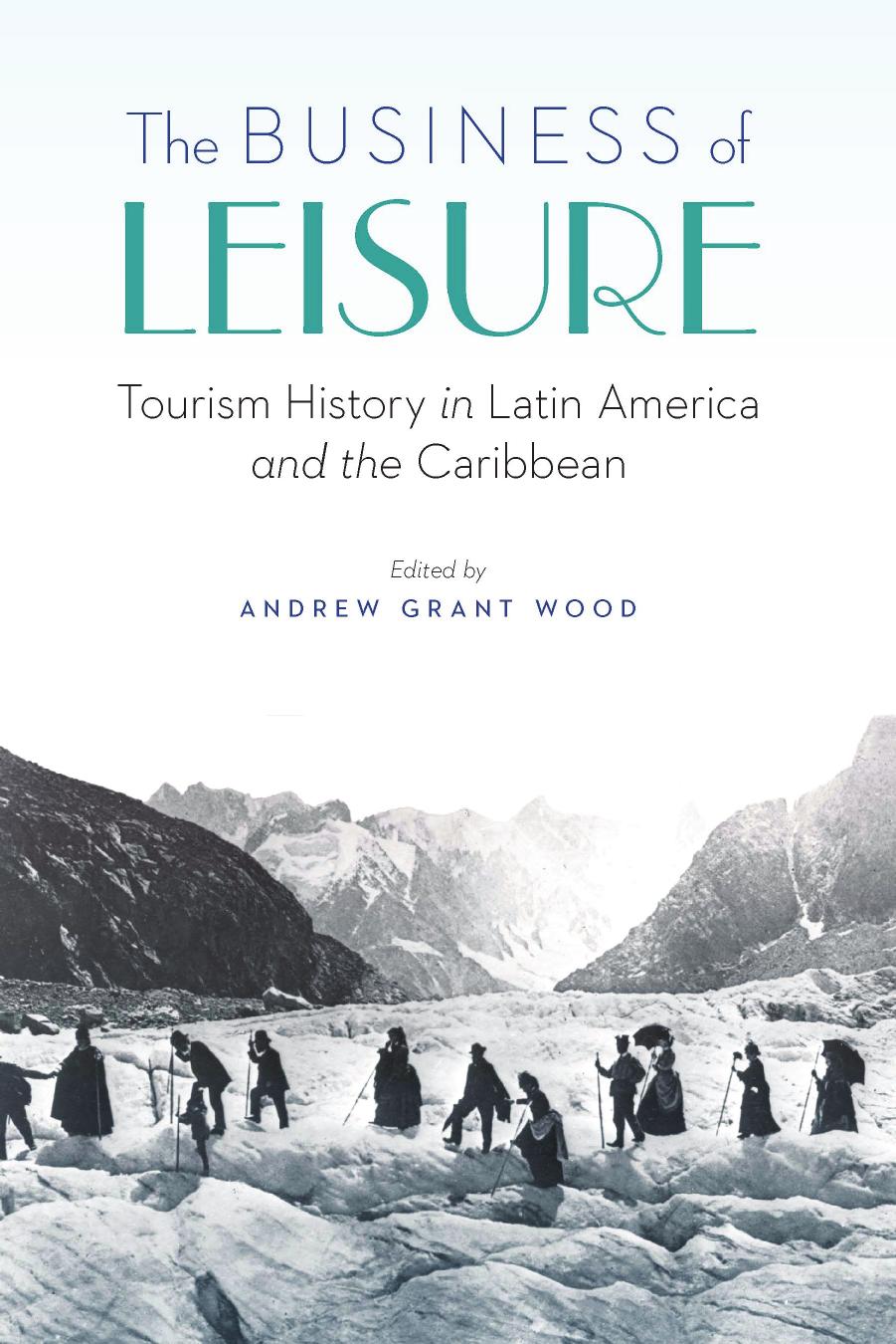 The Business of Leisure: Tourism History in Latin America and the Caribbean by Andrew Grant Wood