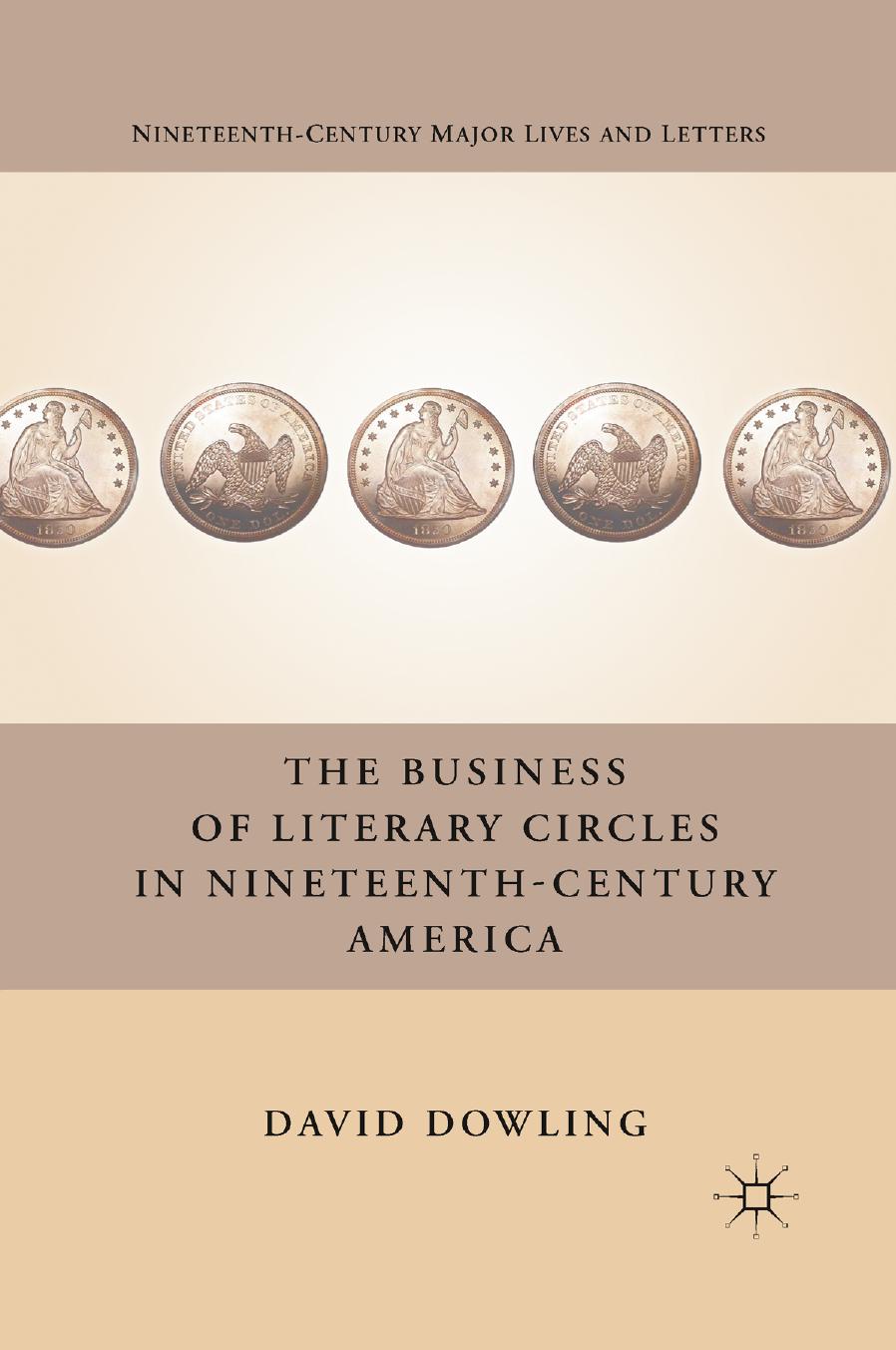 The Business of Literary Circles in Nineteenth-Century America by David Dowling (auth.)