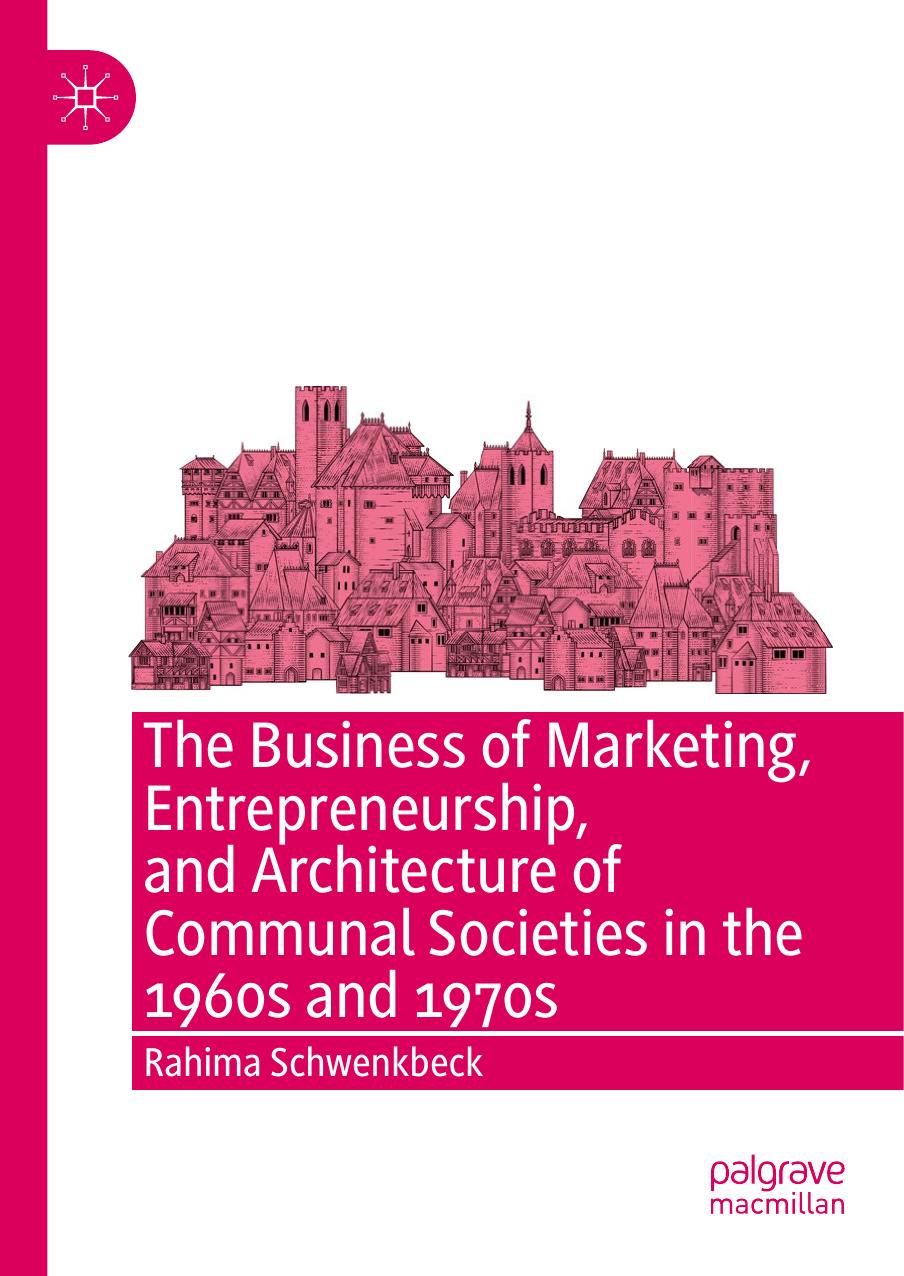 The Business of Marketing, Entrepreneurship, and Architecture of Communal Societies in the 1960s and 1970s by Rahima Schwenkbeck