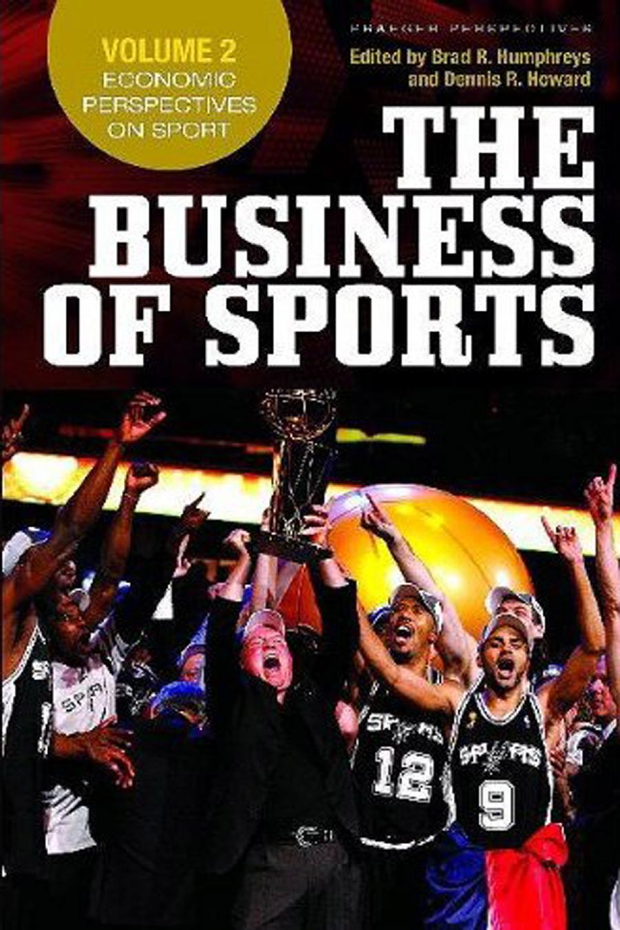 The Business of Sports: Economic Perspectives on Sport by Brad R. Humphreys Dennis R. Howard