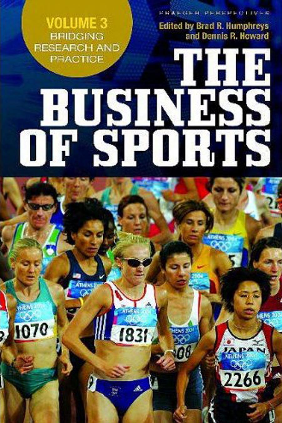 The Business of Sports: Volume 3, Bridging Research and Practice (Praeger Perspectives) by Brad R. Humphreys Dennis R. Howard
