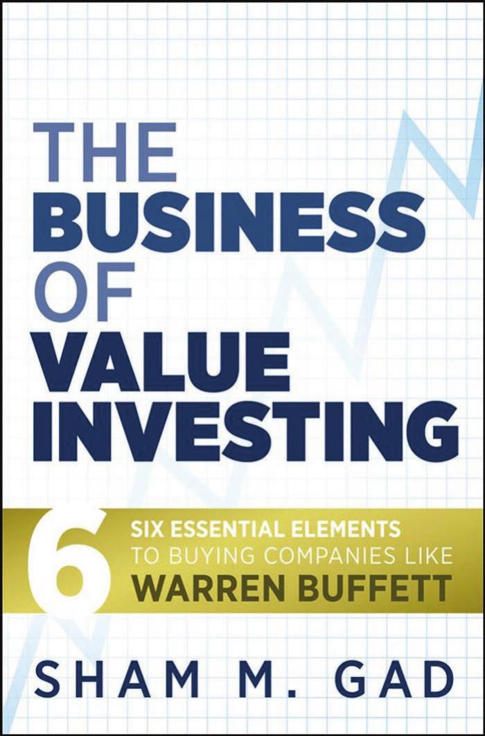 The Business of Value Investing: Six Essential Elements to Buying Companies Like Warren Buffett by Sham M. Gad