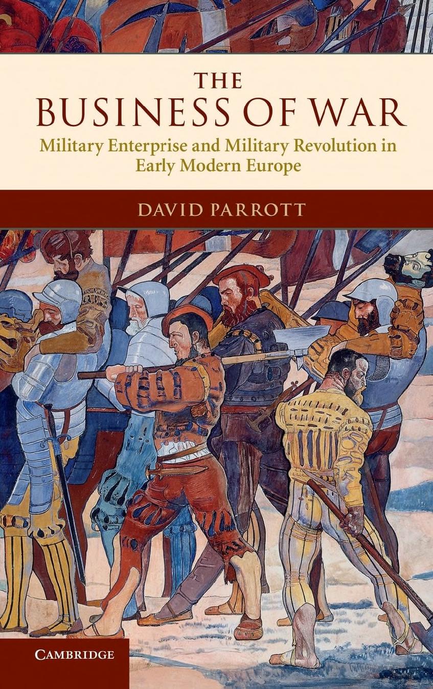 The Business of War: Military Enterprise and Military Revolution in Early Modern Europe by David Parrott