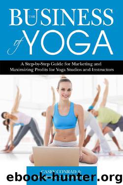 The Business of Yoga: A Step-By-Step Guide for Marketing and Maximizing Profits for Yoga Studios and Instructors by Casey Conrad & Howard Vanes