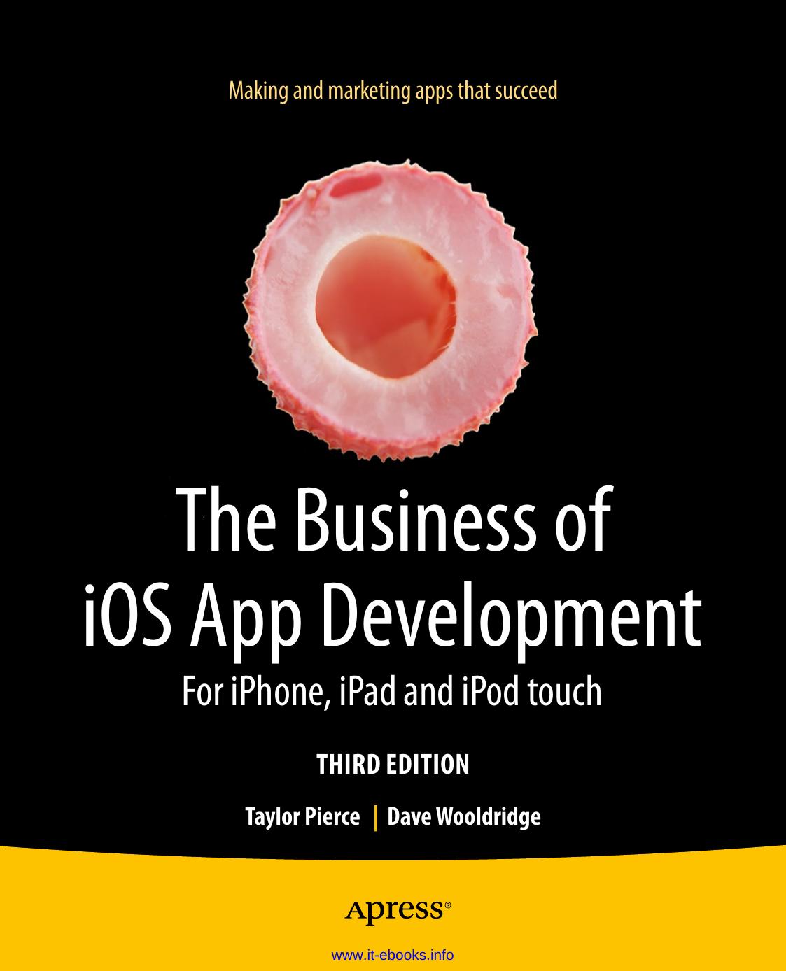 The Business of iOS App Development, 3rd Edition: For iPhone, iPad and iPod touch by Taylor Pierce Dave Wooldridge