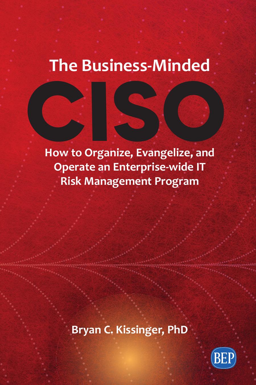 The Business-Minded CISCO: How to Organize, Evangelize, and Operate an Enterprise-wide IT Risk Management Program by Bryan C. Kissinger