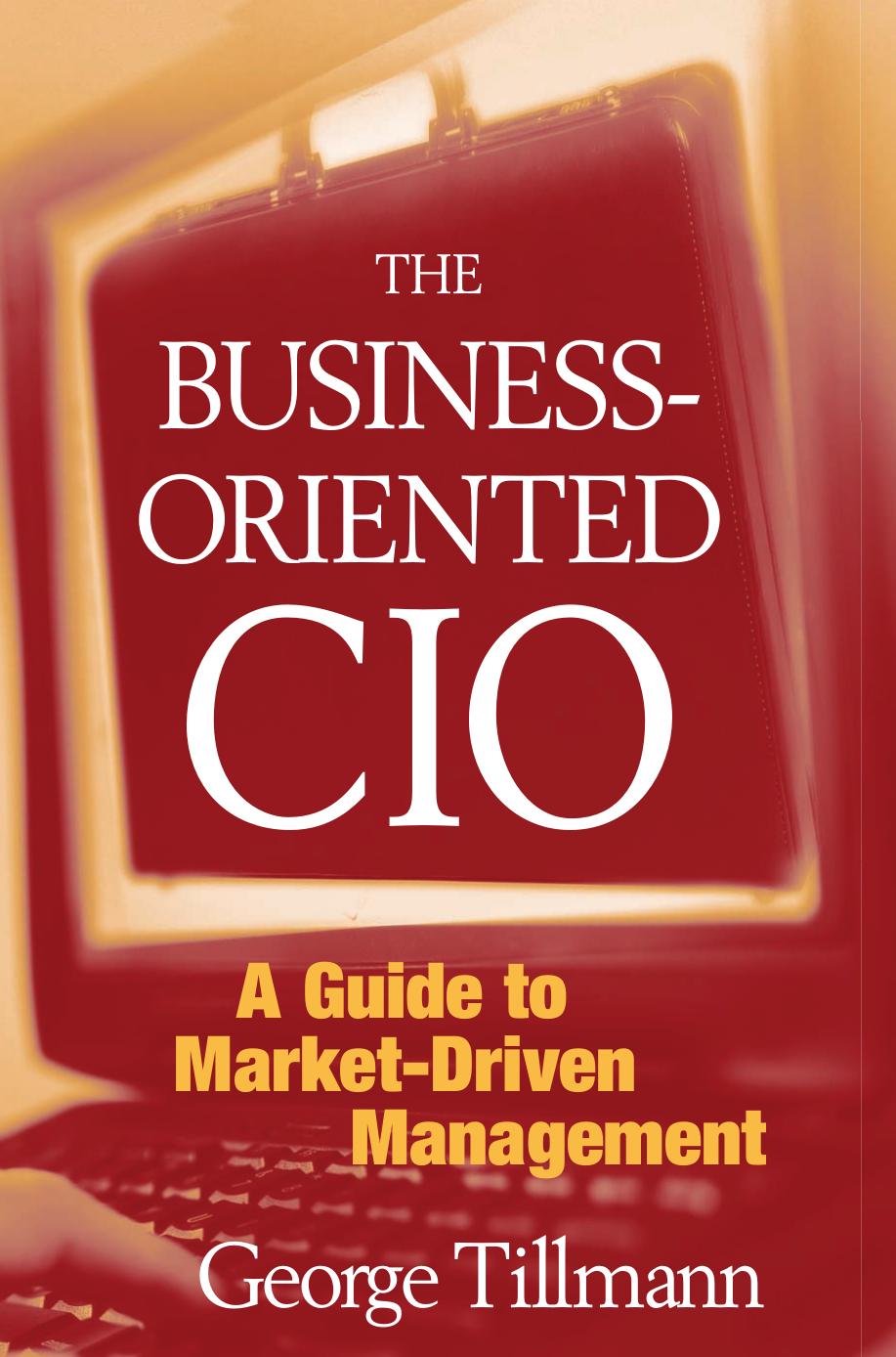 The Business-Oriented CIO: A Guide to Market-Driven Management by George Tillmann