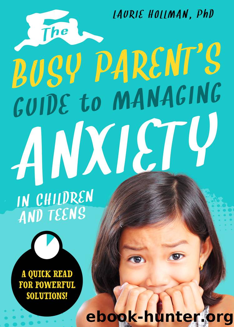 The Busy Parent's Guide to Managing Anxiety in Children and Teens by Laurie Hollman