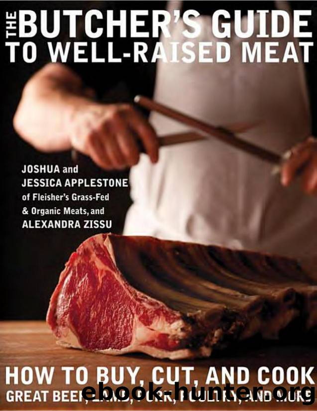 The Butcher's Guide to Well-Raised Meat: How to Buy, Cut, and Cook Great Beef, Lamb, Pork, Poultry, and More: A Cookbook by Joshua Applestone & Jessica Applestone & Alexandra Zissu