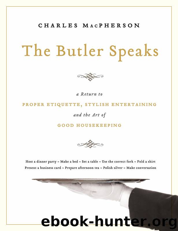 The Butler Speaks: A Return to Proper Etiquette, Stylish Entertaining, and the Art of Good Housekeeping by Charles MacPherson
