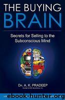 The Buying Brain: Secrets for Selling to the Subconscious Mind by Pradeep A. K