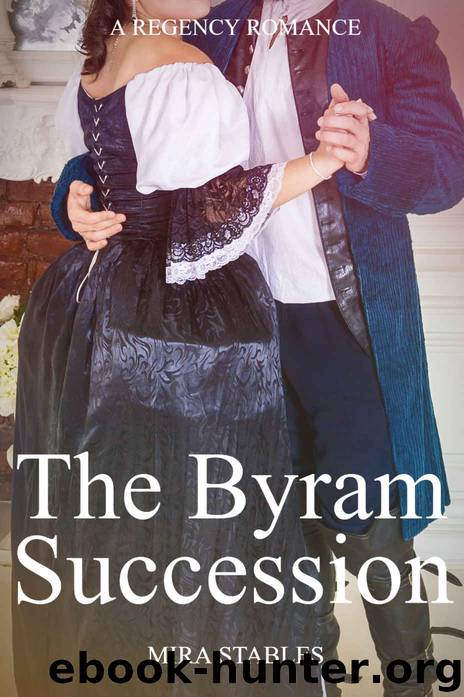 The Byram Succession: A Regency Romance by Mira Stables