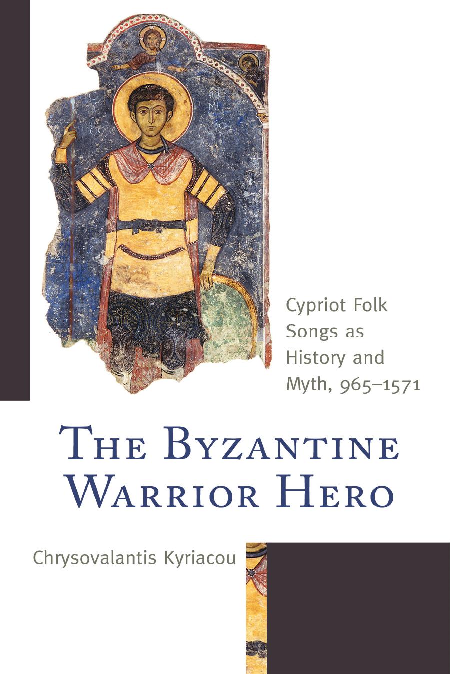 The Byzantine Warrior Hero: Cypriot Folk Songs as History and Myth, 965-1571 by Chrysovalantis Kyriacou