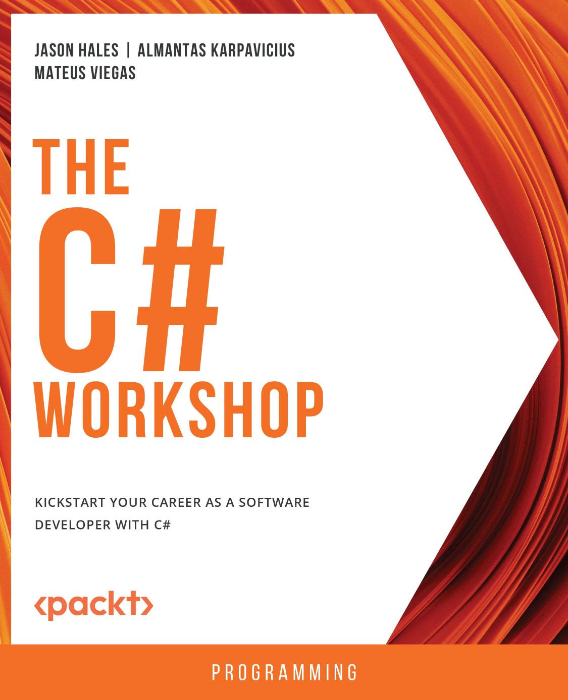 The C# Workshop: Kickstart your career as a software developer with C# by Jason Hales Almantas Karpavicius Mateus Viegas