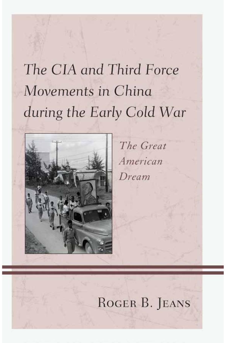 The CIA and Third Force Movements in China During the Early Cold War : The Great American Dream by Roger B. Jeans