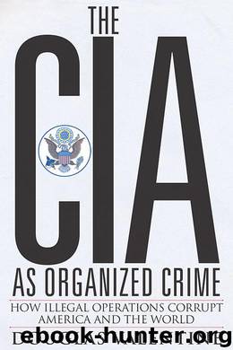 The CIA as Organized Crime: How Illegal Operations Corrupt America and the World by Valentine Douglas