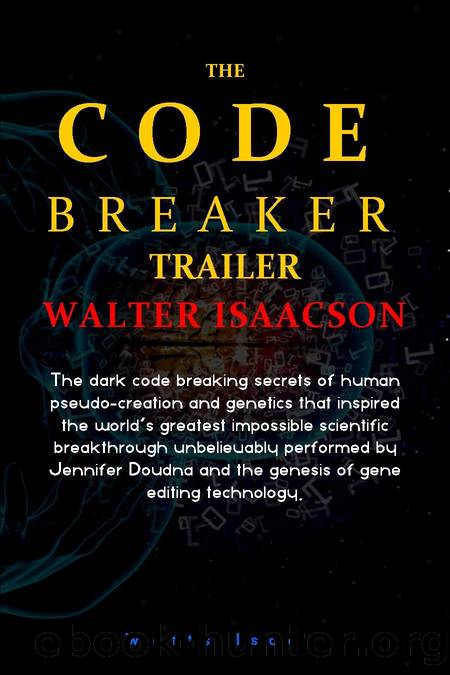 The CODE BREAKER TRAILER BY WALTER ISAACSON: Code Breaking Secrets of Human Creation and Genetics That Inspired the Worldâs Greatest Impossible Scientific Breakthrough Performed by Jennifer Doudna by Isaacson Walter