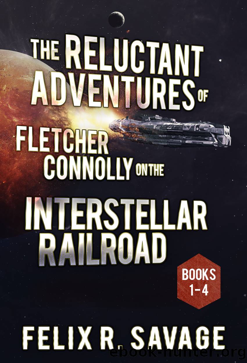 The COMPLETE Reluctant Adventures of Fletcher Connolly on the Interstellar Railroad by Felix R. Savage