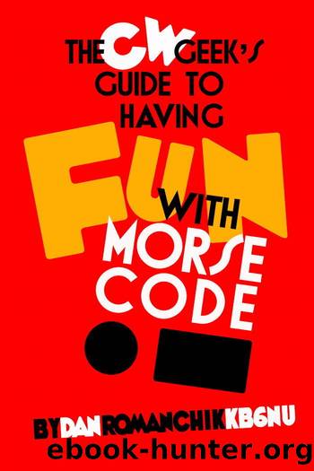 The CW Geek's Guide to Having Fun with Morse Code by Dan Romanchik
