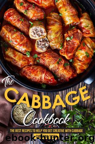 The Cabbage Cookbook: The Best Recipes to Help You Get Creative with Cabbage by Christina Tosch