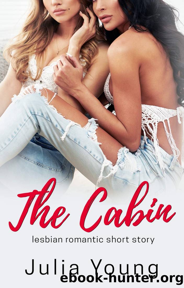 The Cabin: First Time Lesbian Romance Short Story by Julia Young