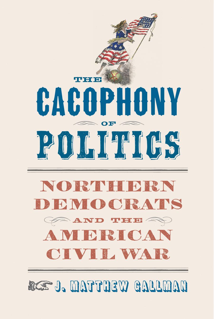 The Cacophony of Politics by J. Matthew Gallman