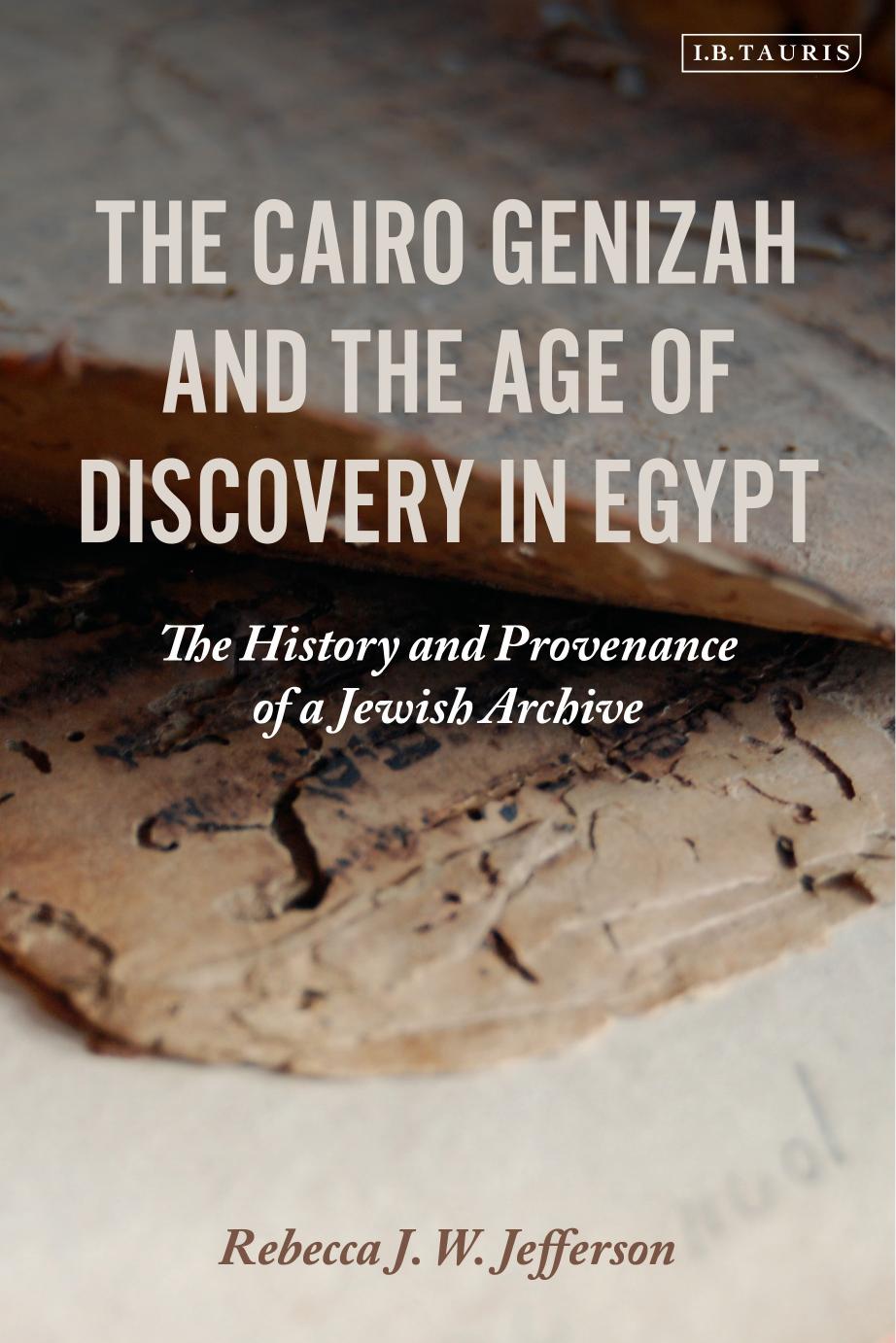 The Cairo Genizah and the Age of Discovery in Egypt: The History and Provenance of a Jewish Archive by Rebecca J. W. Jefferson