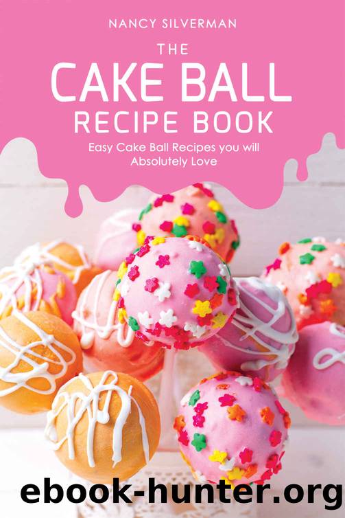 The Cake Ball Recipe Book: Easy Cake Ball Recipes you will Absolutely Love by Nancy Silverman