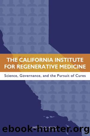The California Institute for Regenerative Medicine: Science, Governance, and the Pursuit of Cures by Committee on a Review of the California Institute for Regenerative Medicine