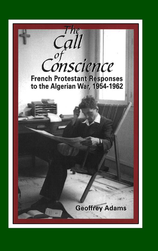 The Call of Conscience: French Protestant Responses to the Algerian War, 1954-1962 by Geoffrey Adams