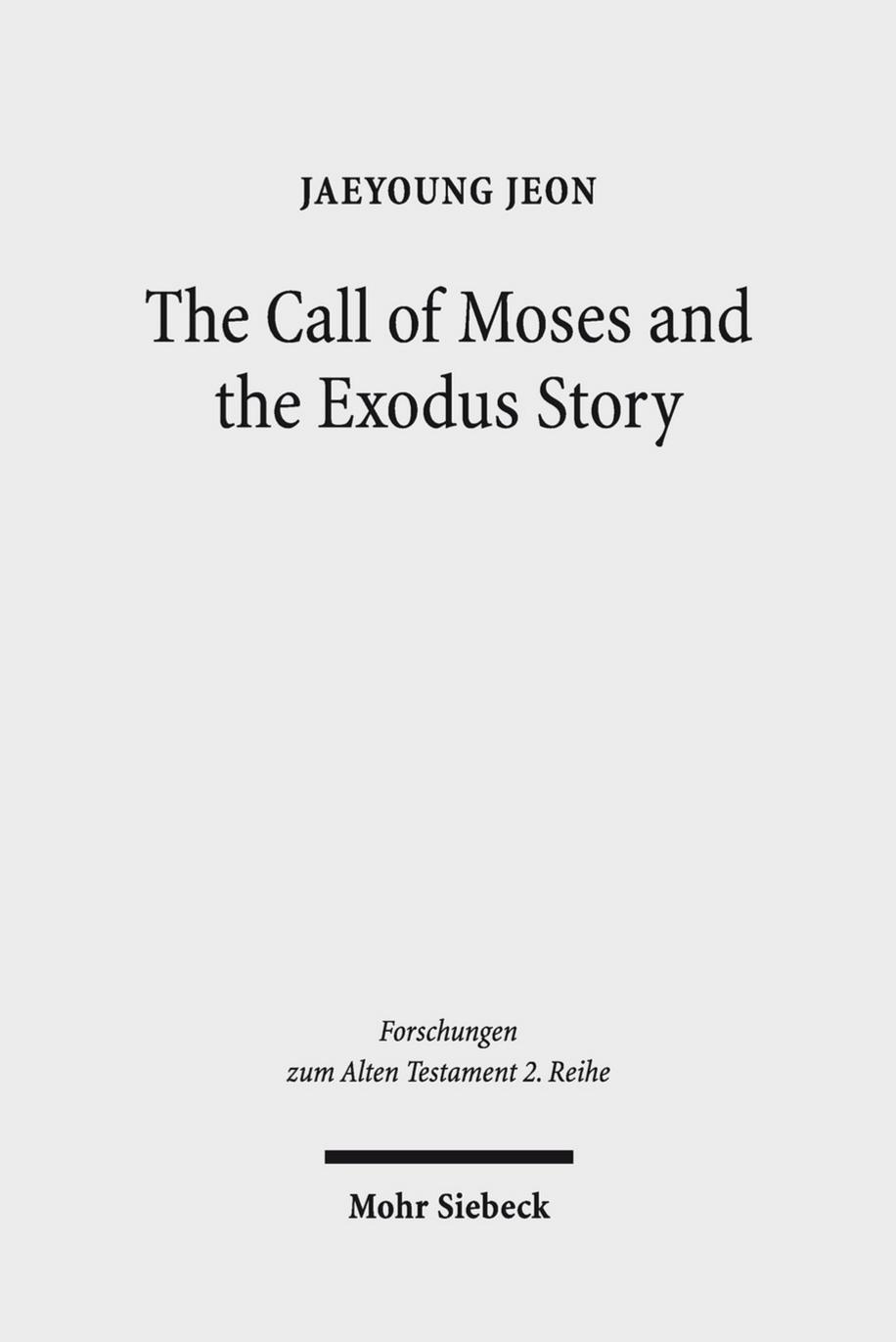 The Call of Moses and the Exodus Story: A Redactional-Critical Study in Exodus 3-4 and 5-13 (Forschungen Zum Alten Testament 2.Reihe) by Jaeyoung Jeon