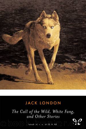 The Call of the Wild, White Fang and Other Stories by Jack London