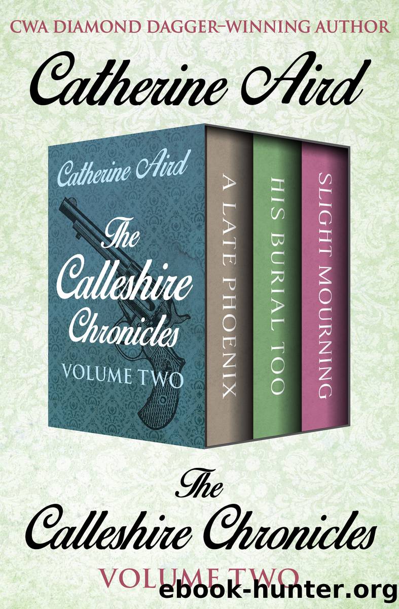 The Calleshire Chronicles Volume Two: a Late Phoenix, His Burial Too, and Slight Mourning by Catherine Aird