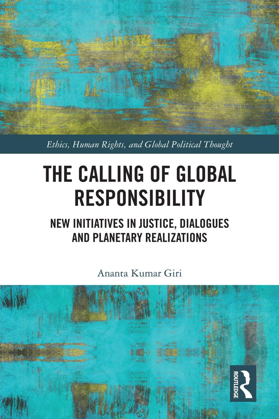 The Calling of Global Responsibility: New Initiatives in Justice, Dialogues and Planetary Realizations by Ananta Kumar Giri