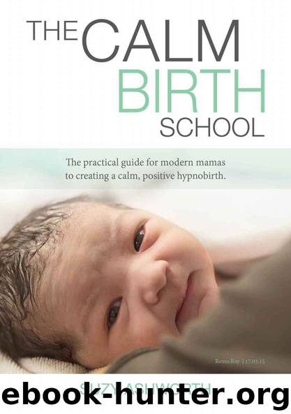 The Calm Birth School: The Practical Guide For Modern Mamas to Create a Calm, Positive Hypnobirth by Ashworth Suzy