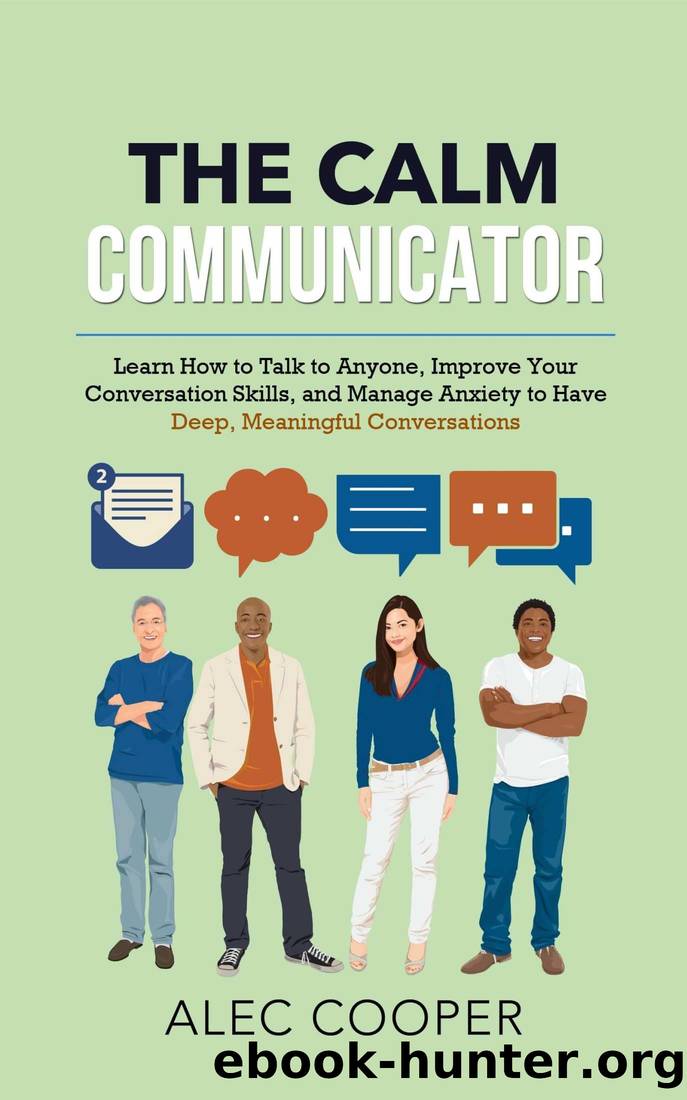The Calm Communicator: Learn How to Talk to Anyone, Improve Your Conversation Skills, and Manage Anxiety to Have Deep, Meaningful Conversations by Alec Cooper