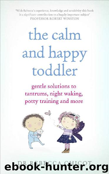 The Calm and Happy Toddler: Gentle Solutions to Tantrums, Night Waking, Potty Training and More by Dr Rebecca Chicot