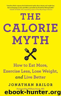 The Calorie Myth: How to Eat More, Exercise Less, Lose Weight, and Live Better by Jonathan Bailor