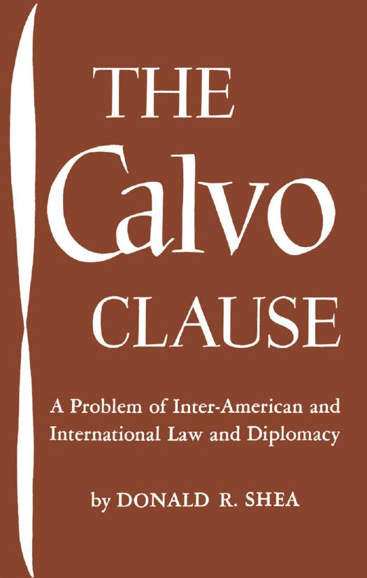 The Calvo Clause: A problem of inter-American and international law and diplomacy by Donald R Shea