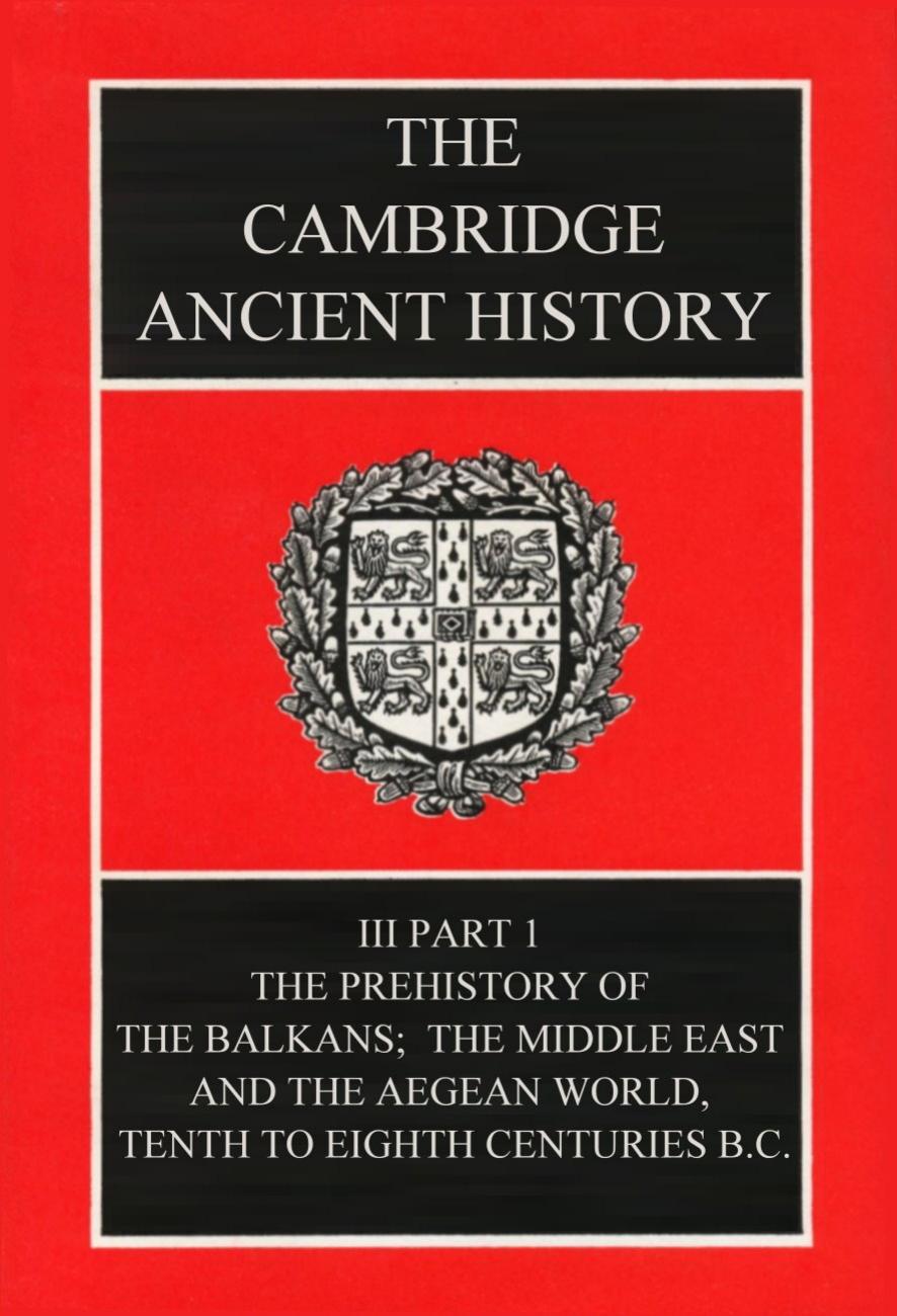 The Cambridge Ancient History Vol 03, Part 01 by The Prehistory of the Balkans the Middle East & the Aegean World Tenth to Eighth Centuries B.C
